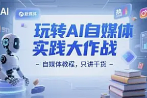 AI-普通人必学的AI自媒体课程